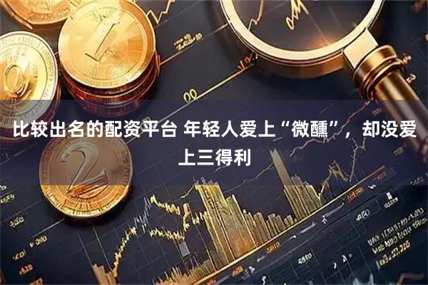比较出名的配资平台 年轻人爱上“微醺”，却没爱上三得利